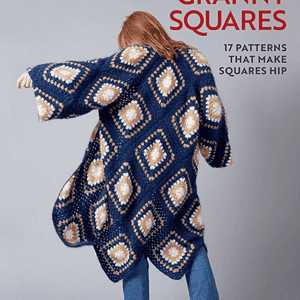 Not Your Granny's Granny Squares : 17 Patterns That Make Squares Hip